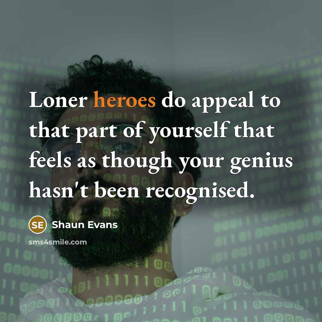 “Loner heroes do appeal to that part of yourself that…” quote by Shaun Evans
