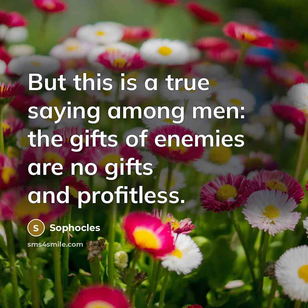 “But this is a true saying among men: the gifts…” quote by Sophocles