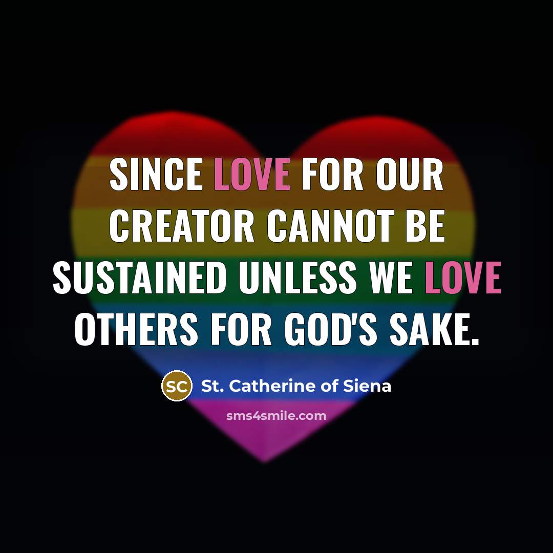 “Since love for our Creator cannot be sustained unless we…” quote by St. Catherine of Siena