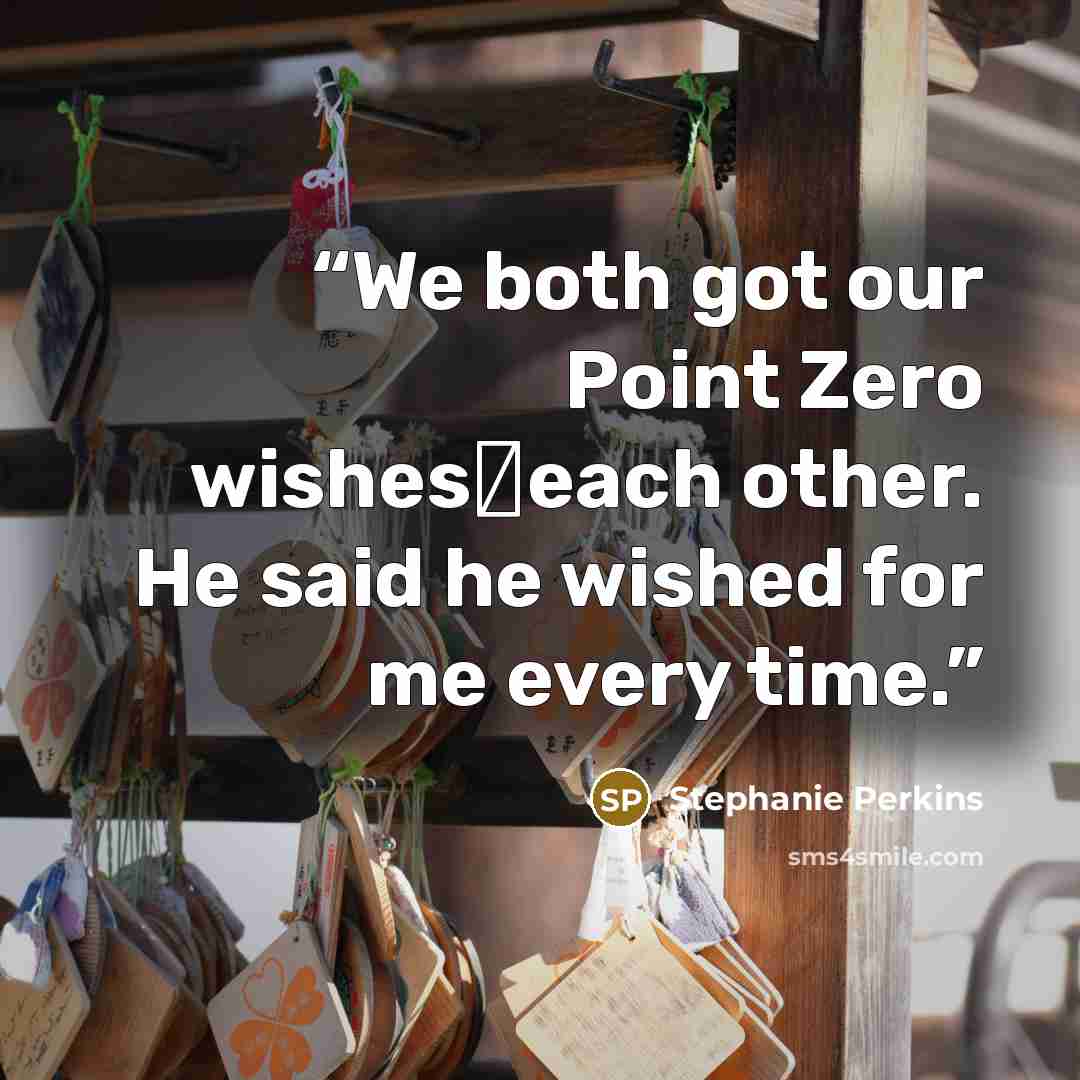 “We both got our Point Zero wishes―each other. He said he wished for me every time.” quote by Stephanie Perkins