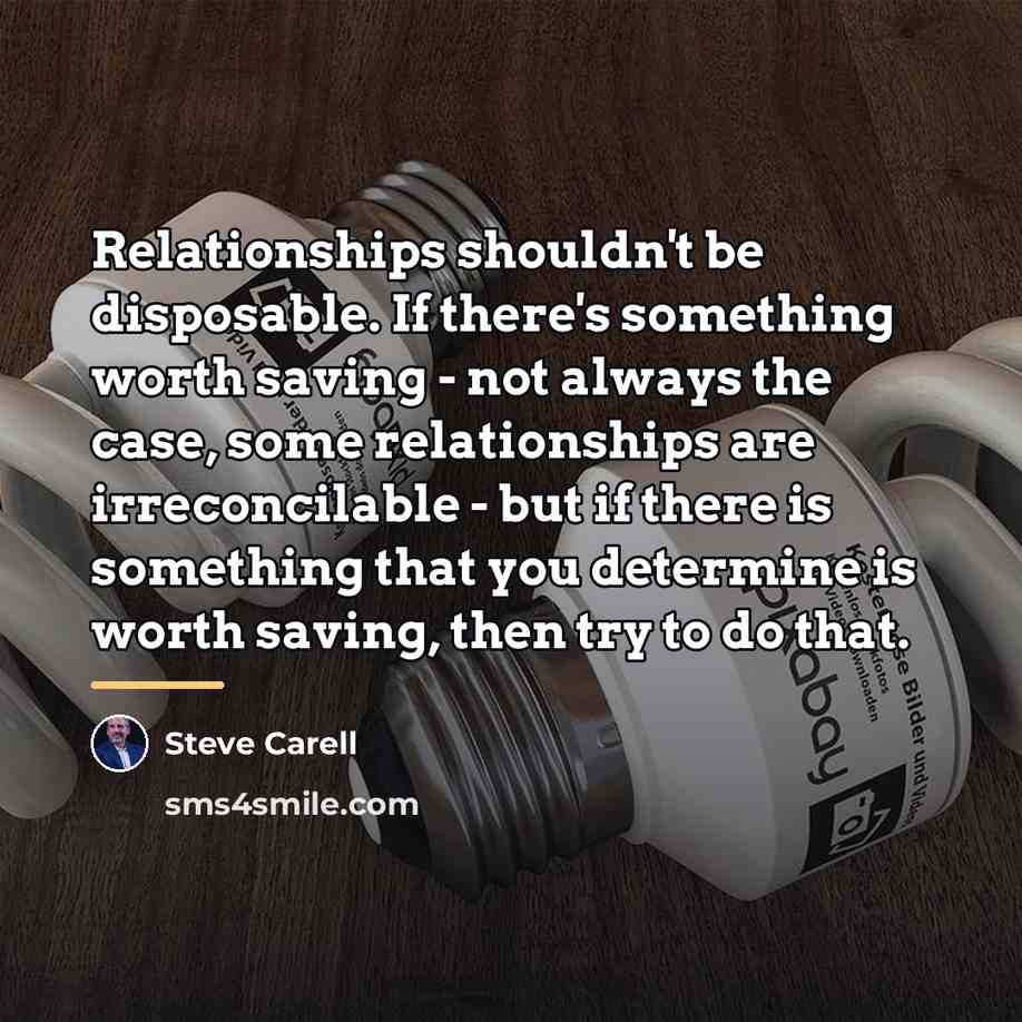 “Relationships shouldn't be disposable. If there's something worth saving -…” quote by Steve Carell