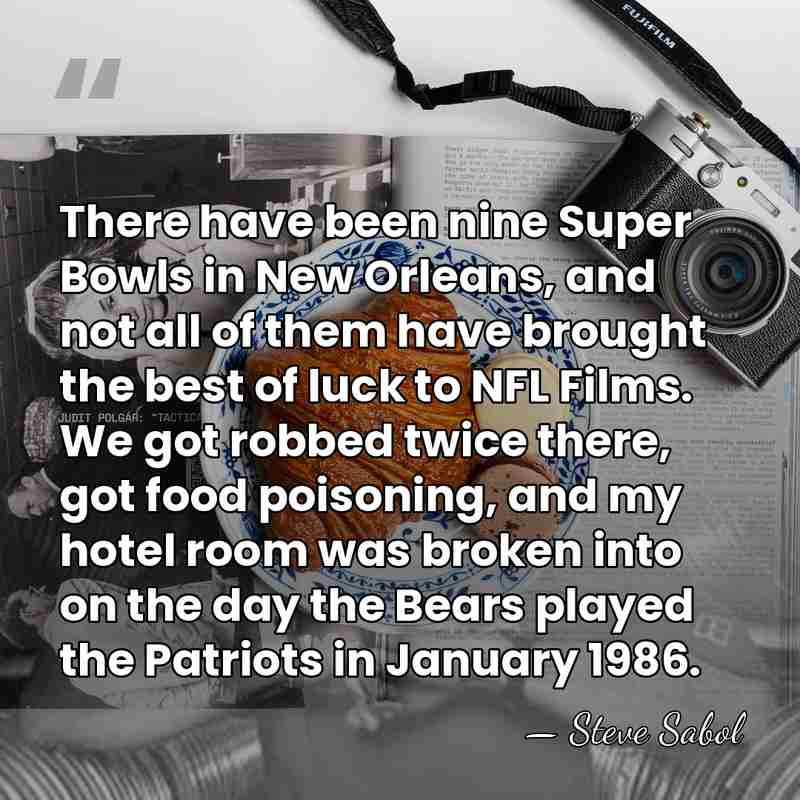 There have been nine Super Bowls in New Orleans, and not all&hellip; - Steve Sabol