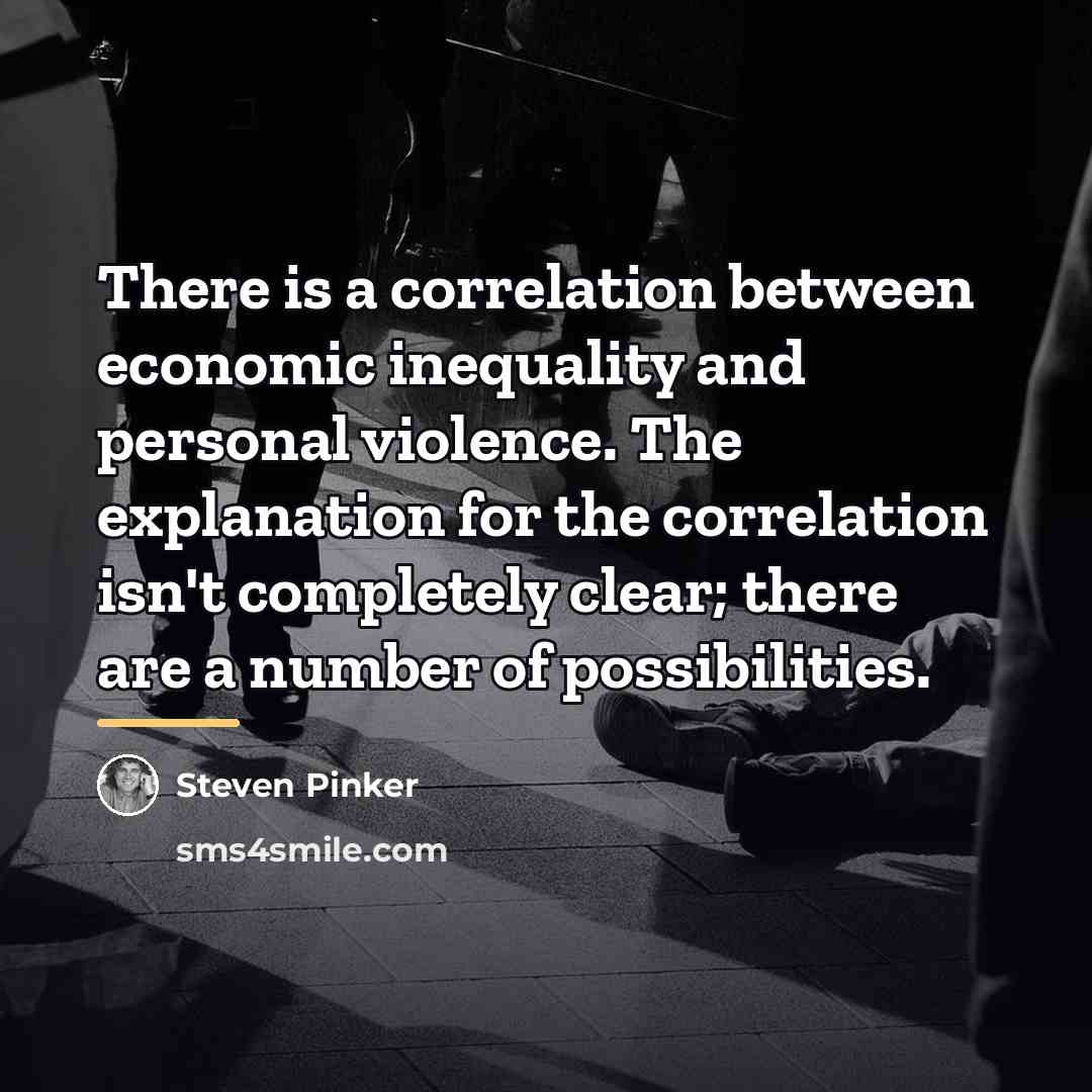 “There is a correlation between economic inequality and personal violence.…” quote by Steven Pinker
