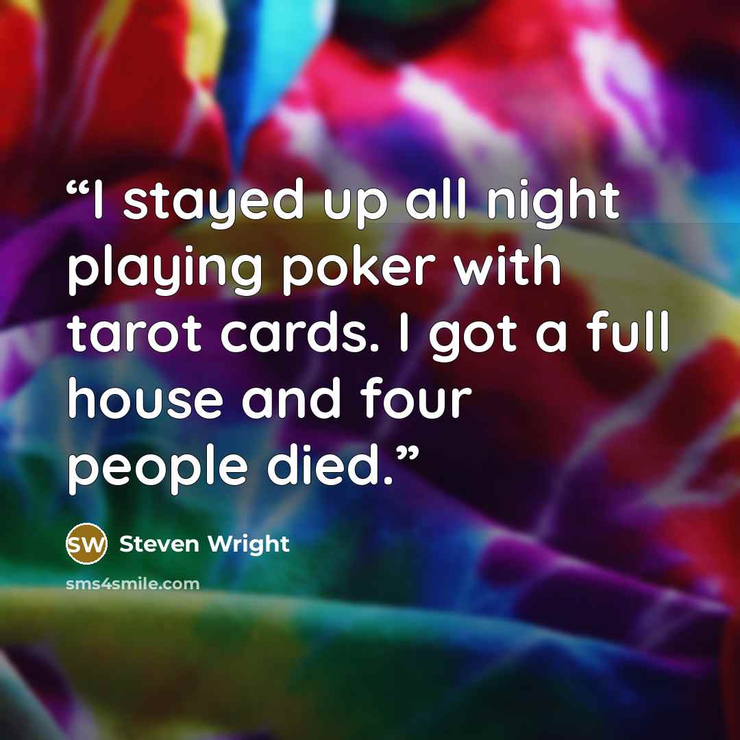 “I stayed up all night playing poker with tarot cards. I got a full house and four people died.” quote by Steven Wright