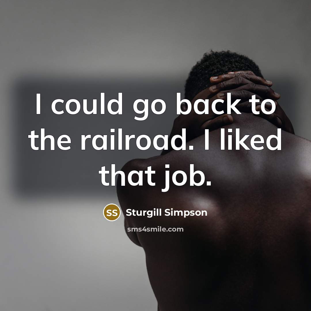 “I could go back to the railroad. I liked that…” quote by Sturgill Simpson