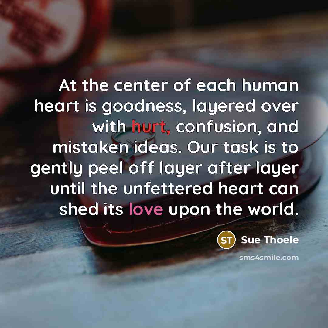 “At the center of each human heart is goodness, layered…” quote by Sue Thoele