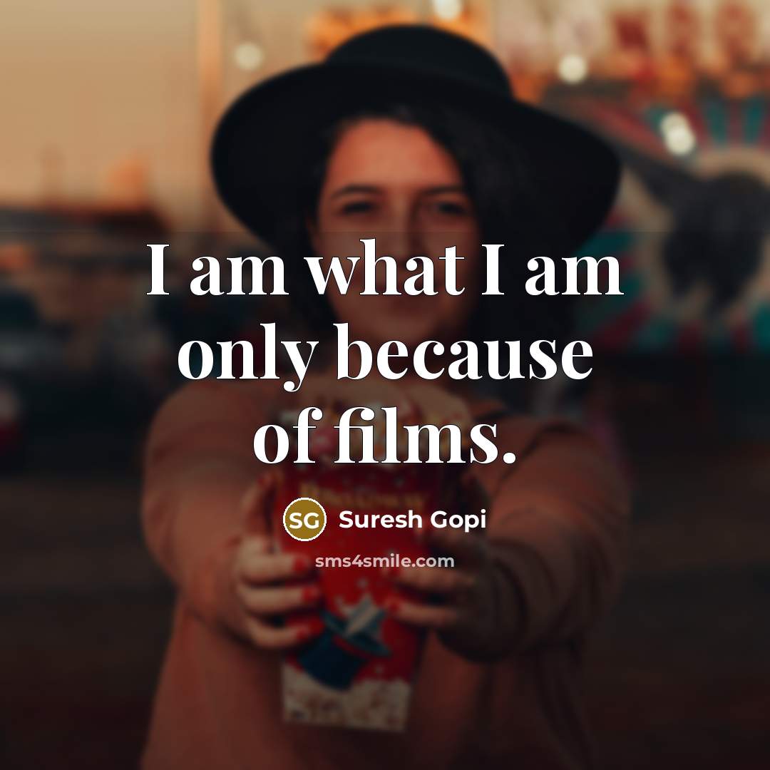 “I am what I am only because of films.…” quote by Suresh Gopi