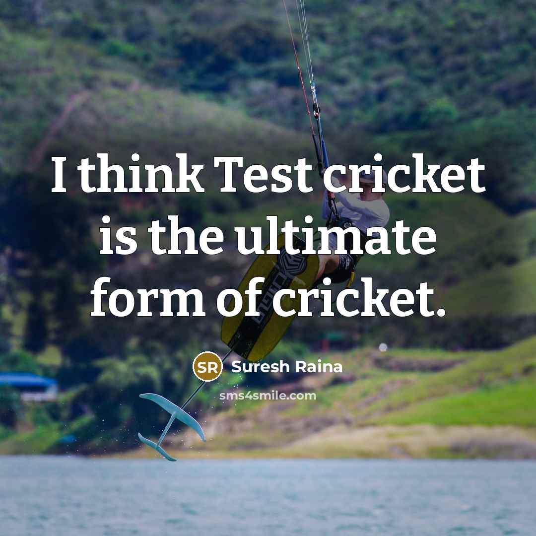 “I think Test cricket is the ultimate form of cricket.…” quote by Suresh Raina