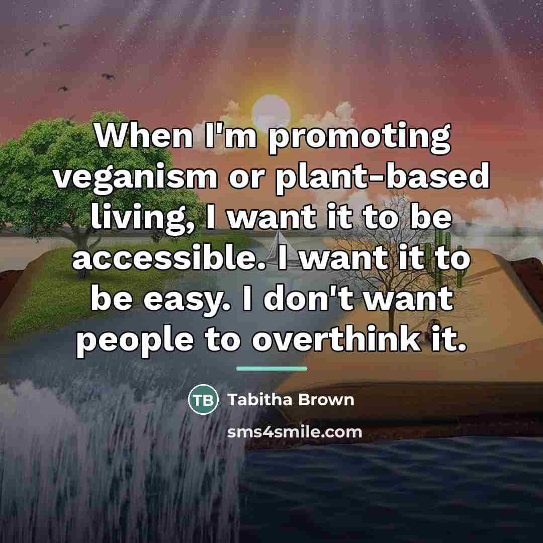 “When I'm promoting veganism or plant-based living, I want it…” quote by Tabitha Brown