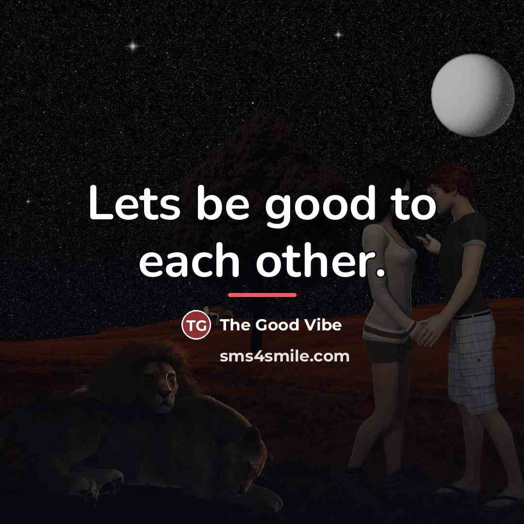 “Lets be good to each other.…” quote by The Good Vibe