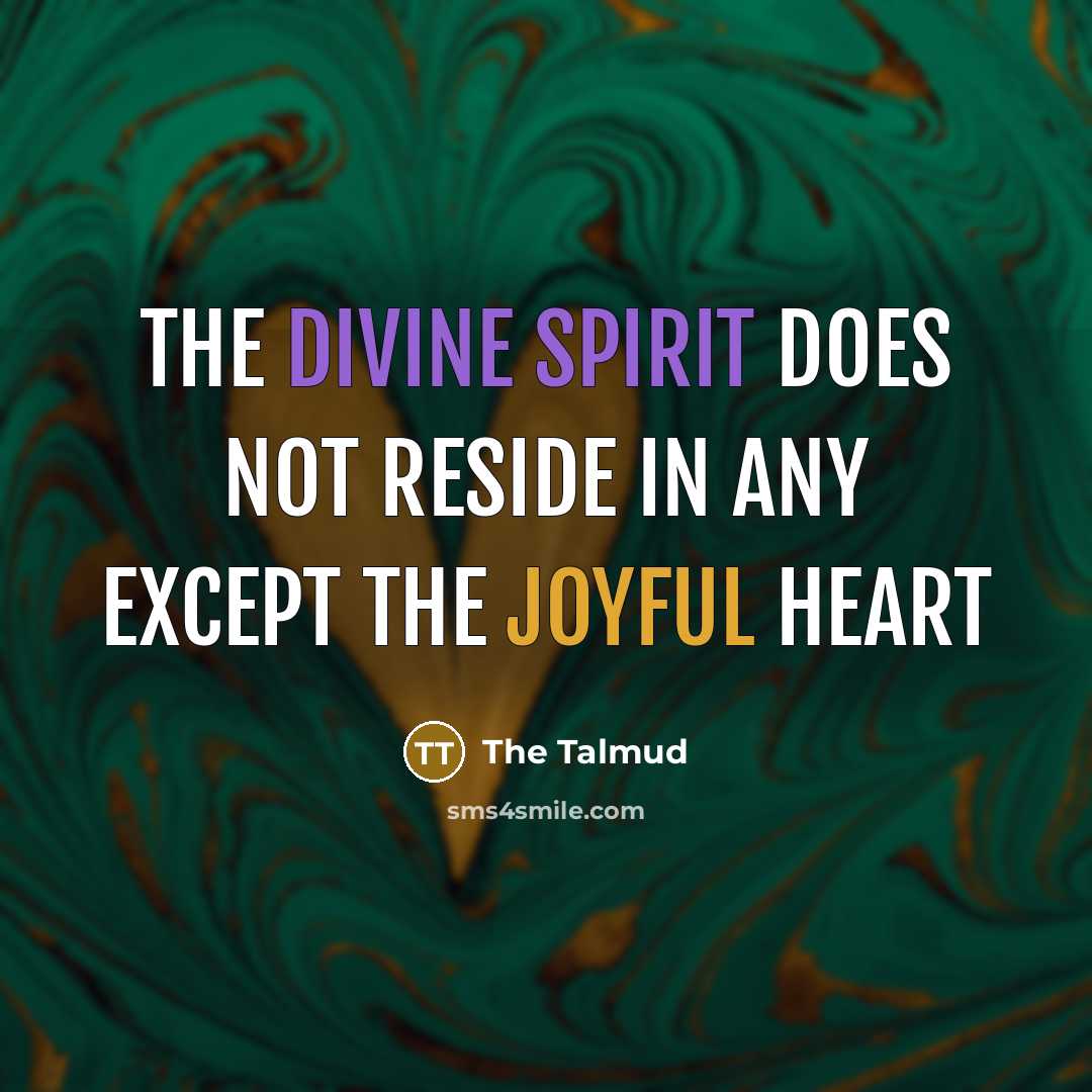 “The Divine Spirit does not reside in any except the joyful heart” quote by The Talmud