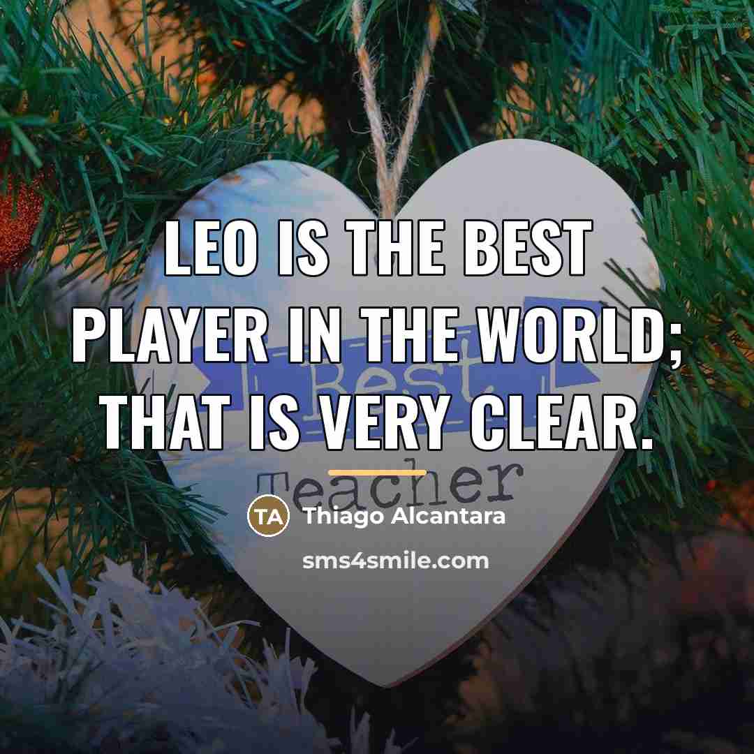 “Leo is the best player in the world; that is…” quote by Thiago Alcantara