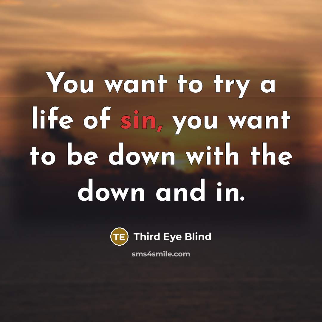 “You want to try a life of sin, you want…” quote by Third Eye Blind