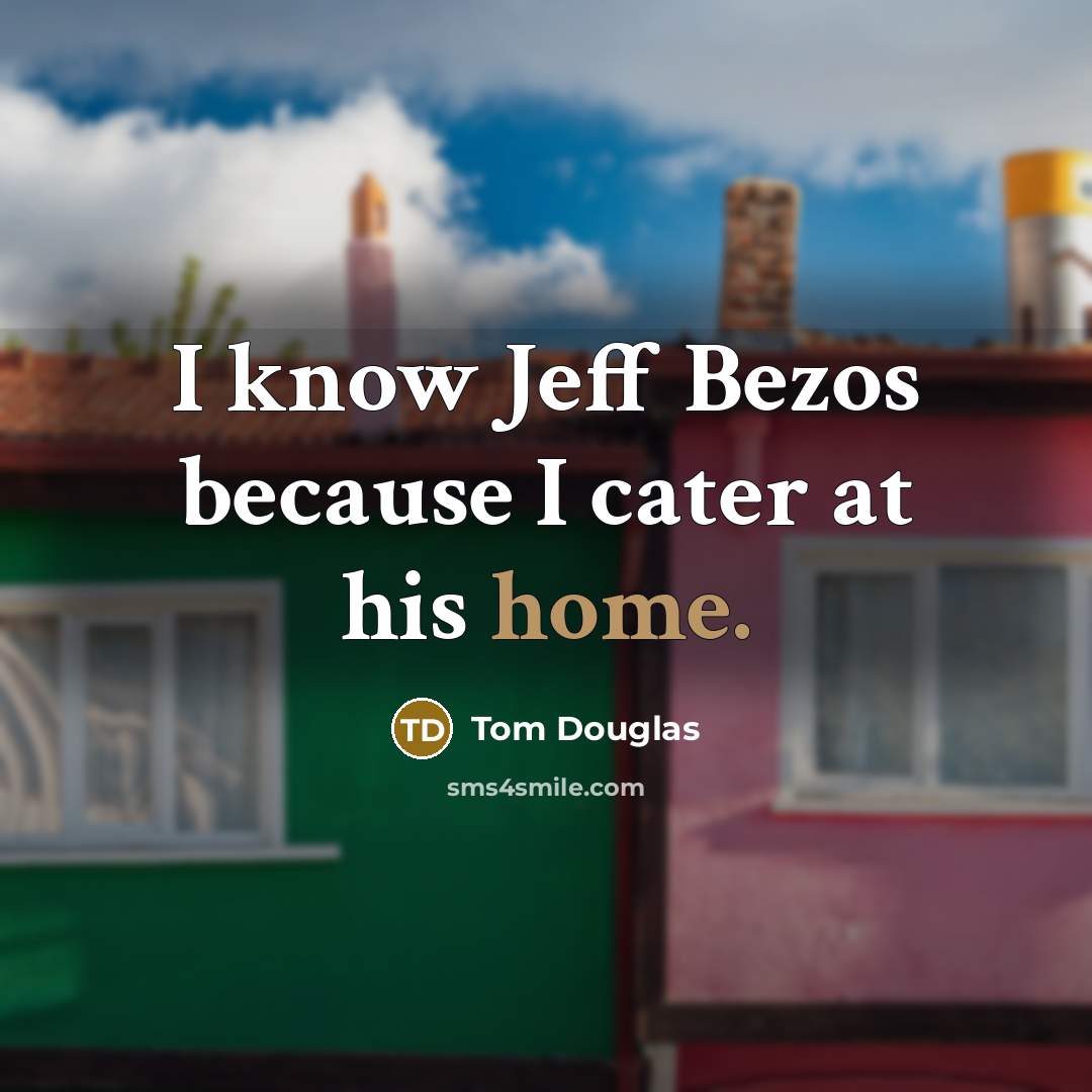 “I know Jeff Bezos because I cater at his home.” quote by Tom Douglas