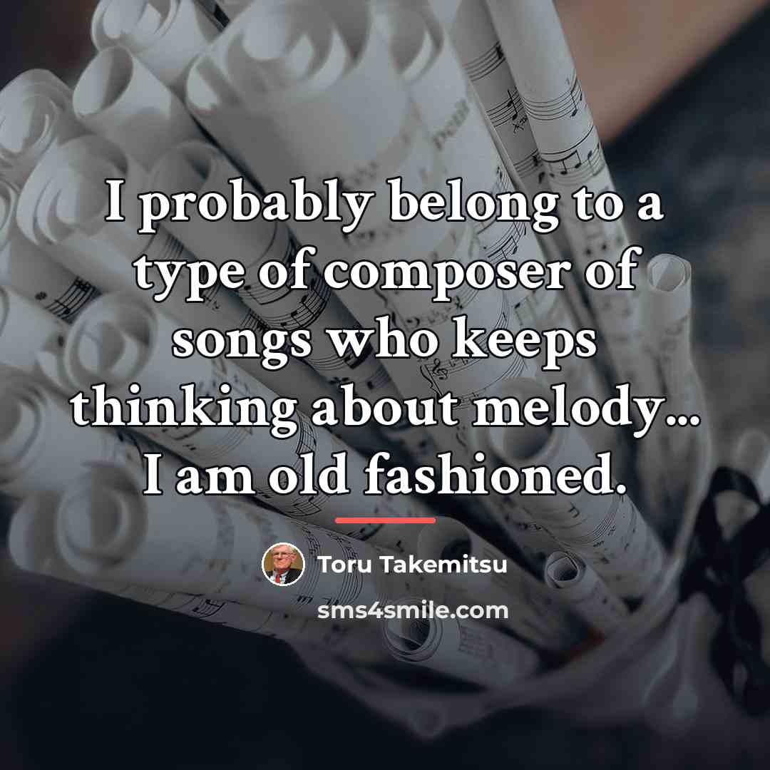 “I probably belong to a type of composer of songs…” quote by Toru Takemitsu