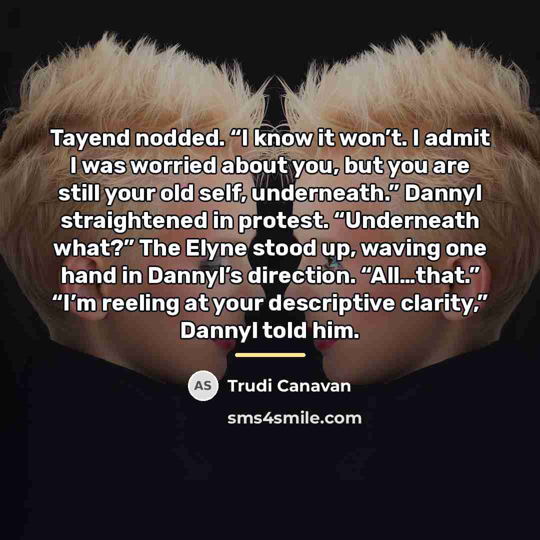 “Tayend nodded. “I know it won’t. I admit I was…” quote by Trudi Canavan