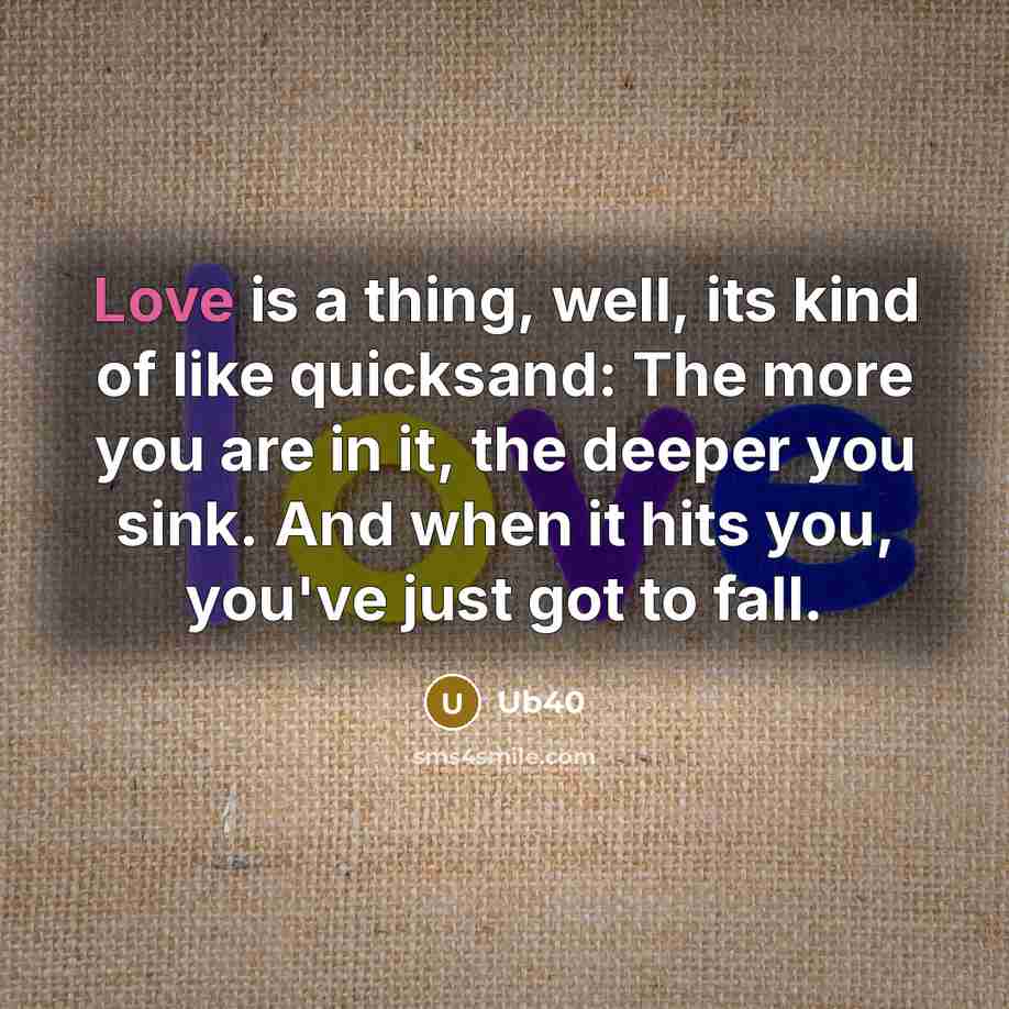 “Love is a thing, well, its kind of like quicksand:…” quote by UB40