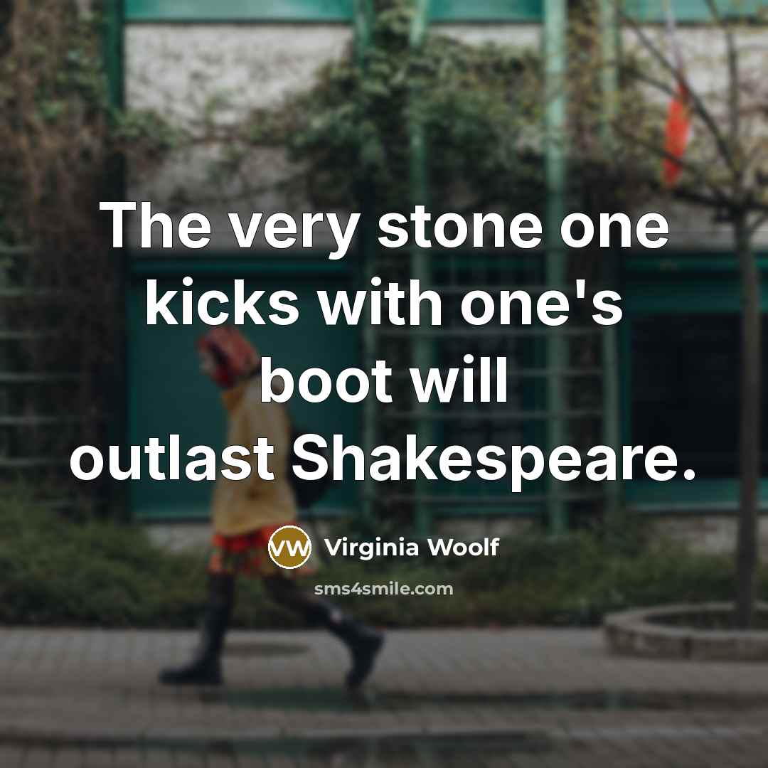 “The very stone one kicks with one's boot will outlast…” quote by Virginia Woolf