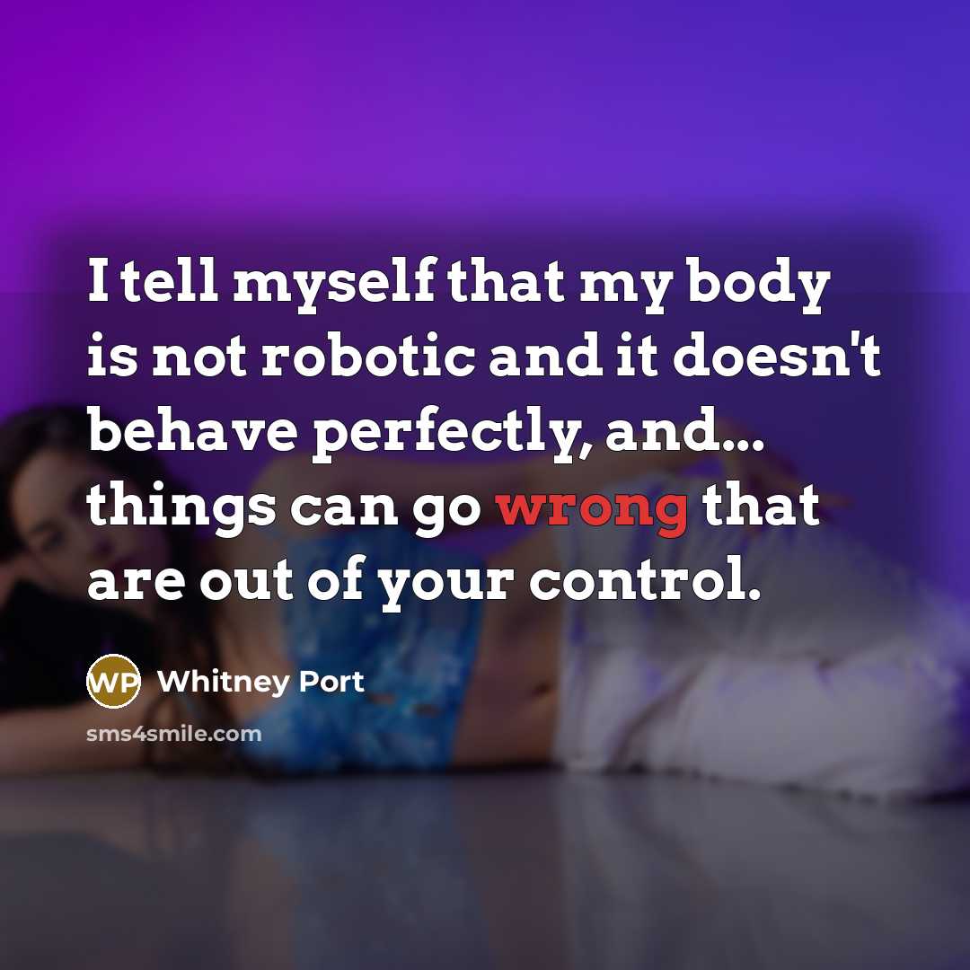 “I tell myself that my body is not robotic and…” quote by Whitney Port