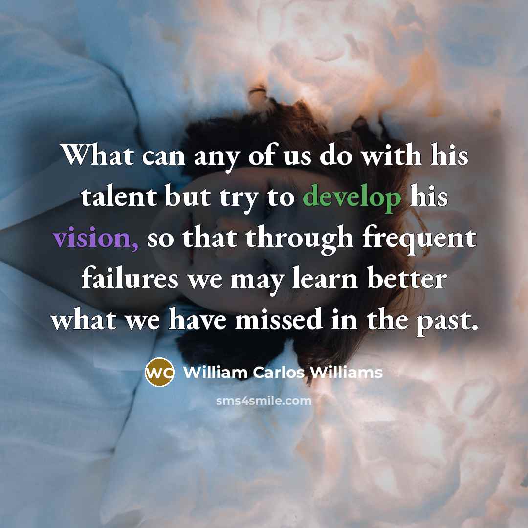 “What can any of us do with his talent but…” quote by William Carlos Williams