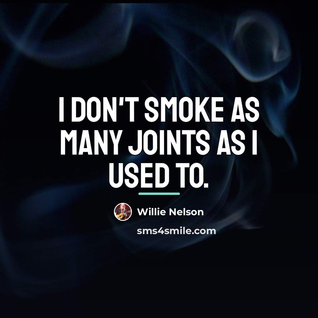 “I don't smoke as many joints as I used to.…” quote by Willie Nelson