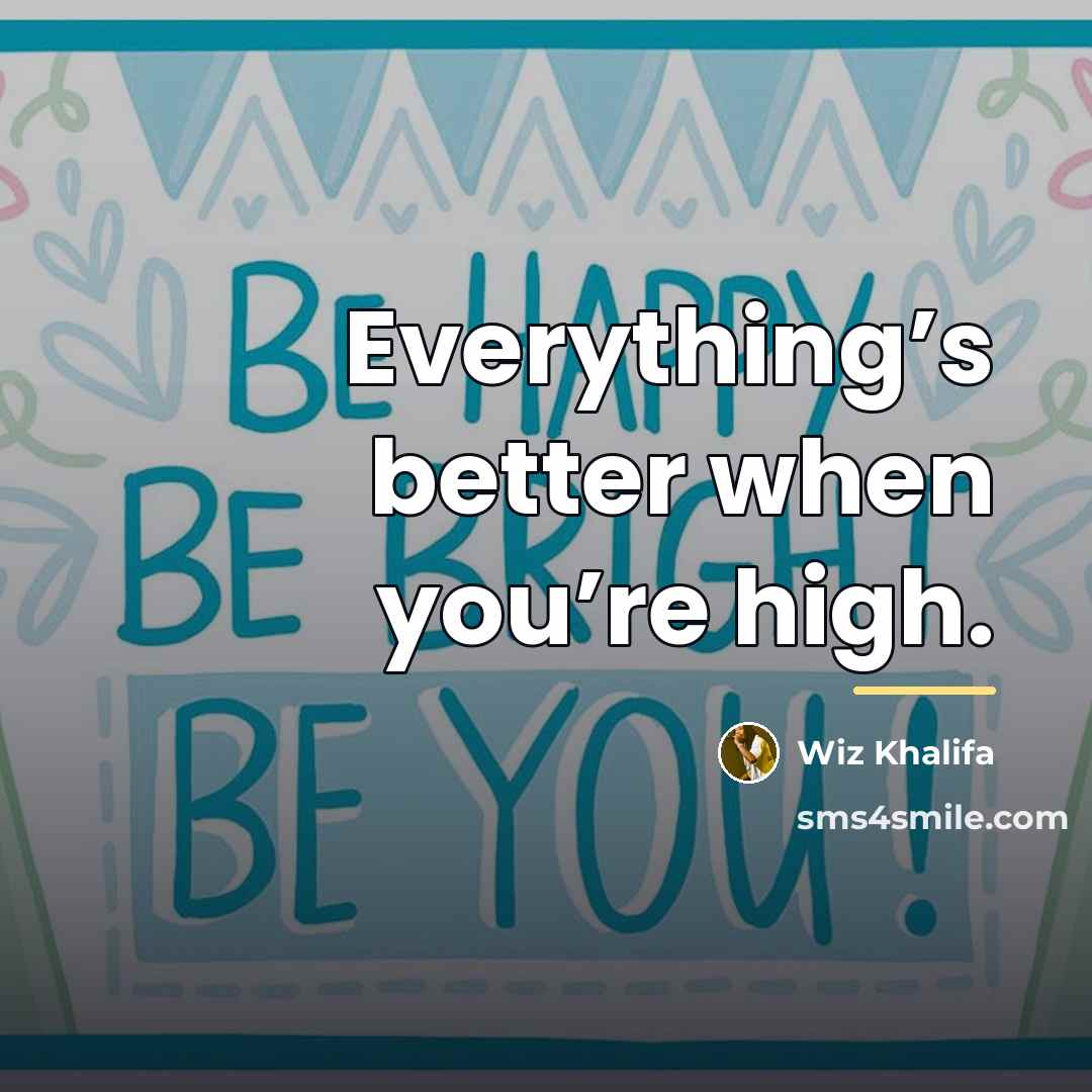 “Everything’s better when you’re high.…” quote by Wiz Khalifa