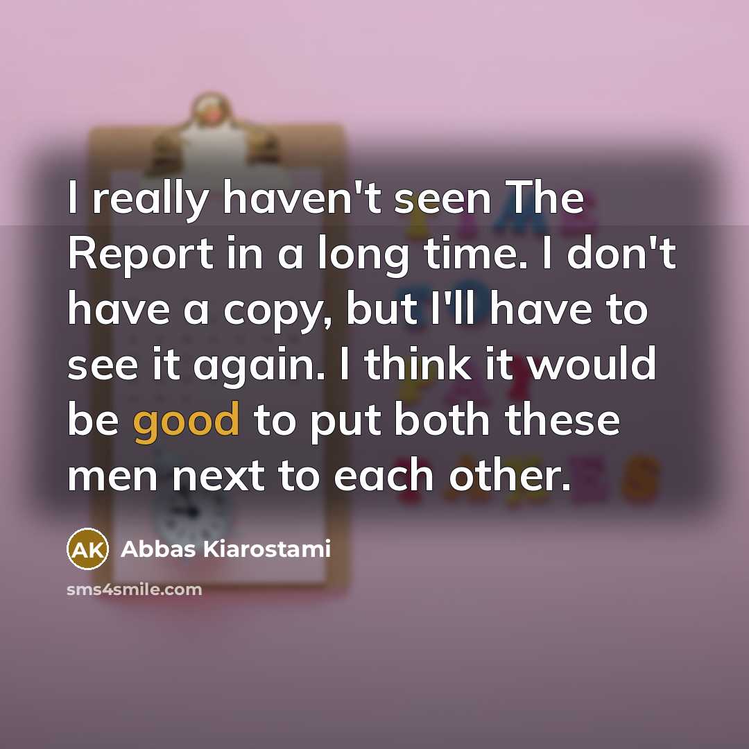 “I really haven't seen The Report in a long time.…” quote by Abbas Kiarostami