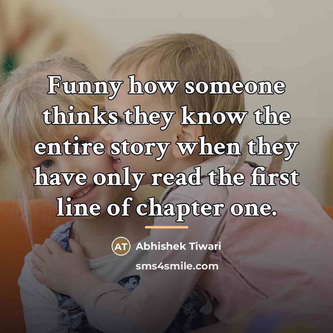 “Funny how someone thinks they know the entire story when…” quote by Abhishek Tiwari