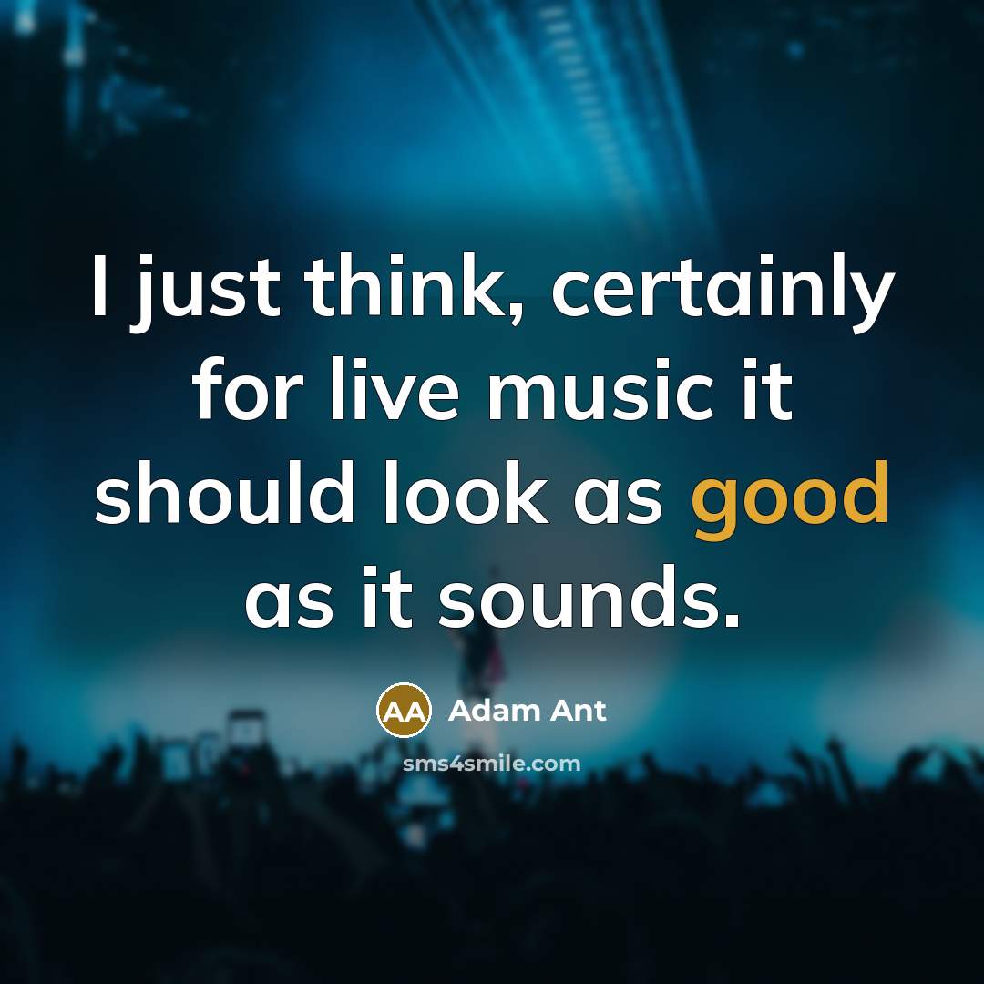“I just think, certainly for live music it should look…” quote by Adam Ant