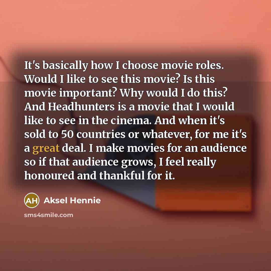 “It's basically how I choose movie roles. Would I like…” quote by Aksel Hennie
