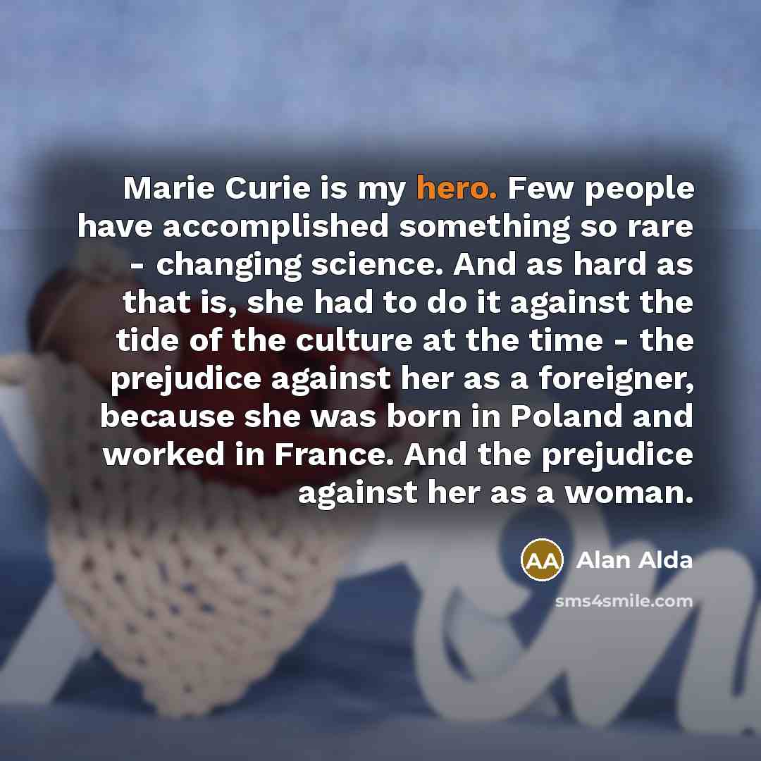 “Marie Curie is my hero. Few people have accomplished something…” quote by Alan Alda