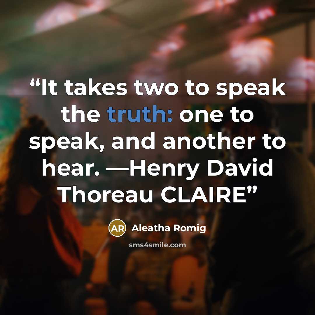 “It takes two to speak the truth: one to speak, and another to hear. —Henry David Thoreau CLAIRE” quote by Aleatha Romig