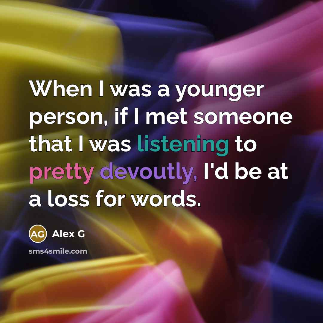 “When I was a younger person, if I met someone…” quote by Alex G