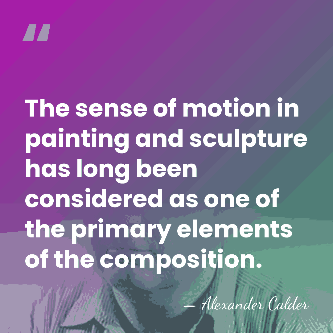 The sense of motion in painting and sculpture has long been considered&hellip; - Alexander Calder