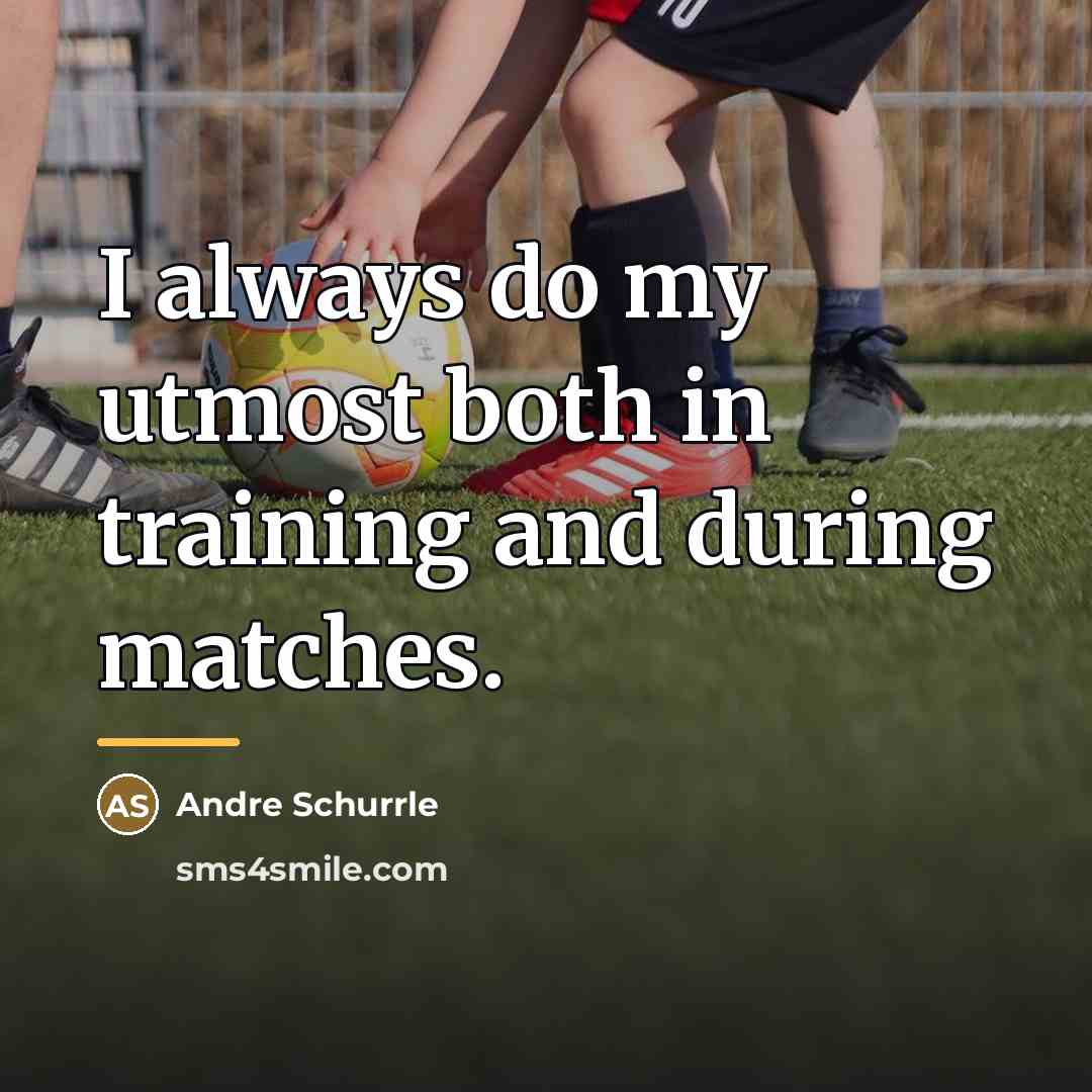 “I always do my utmost both in training and during…” quote by Andre Schurrle