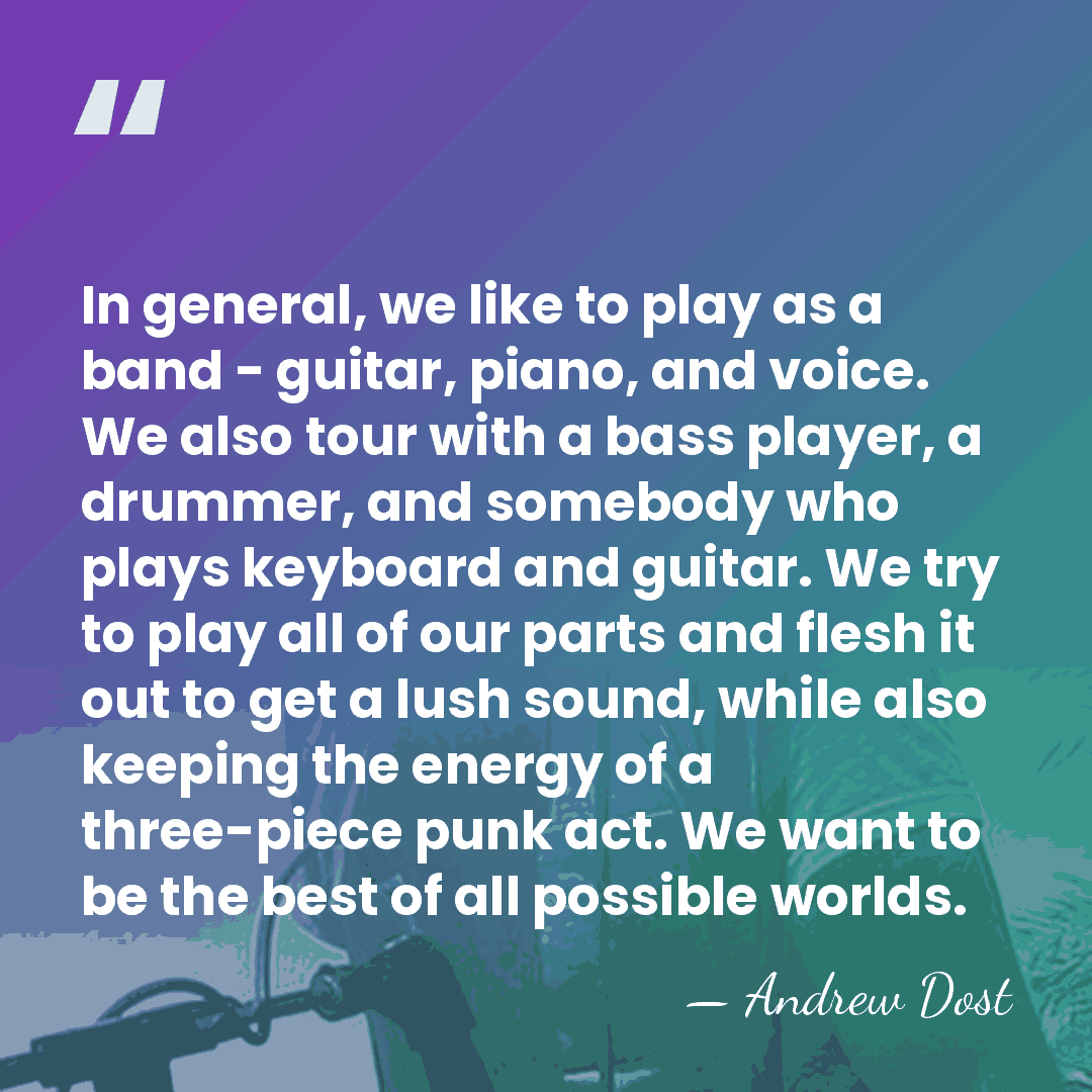 In general, we like to play as a band - guitar, piano,&hellip; - Andrew Dost
