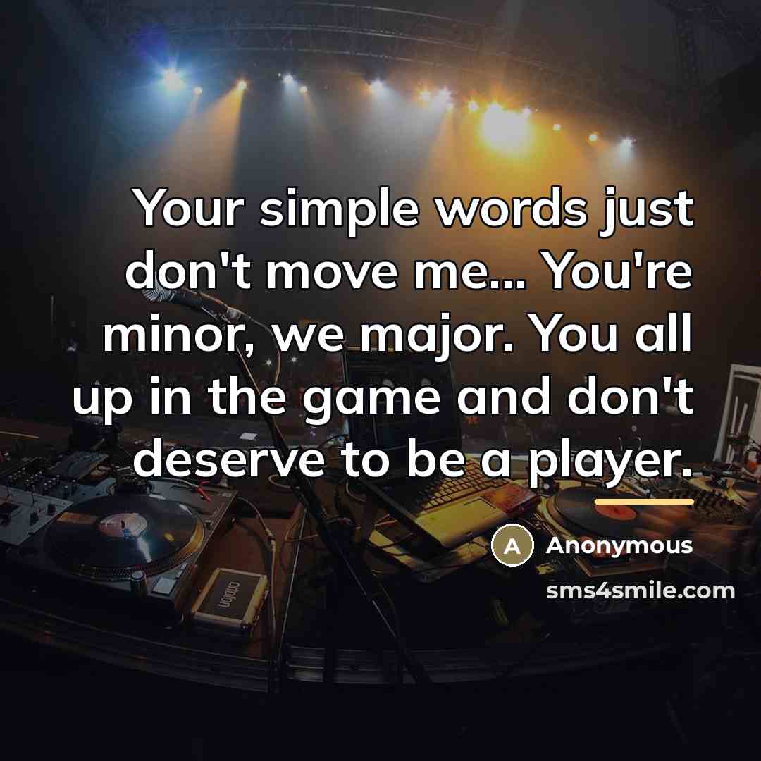 “Your simple words just don't move me... You're minor, we…” quote by Anonymous