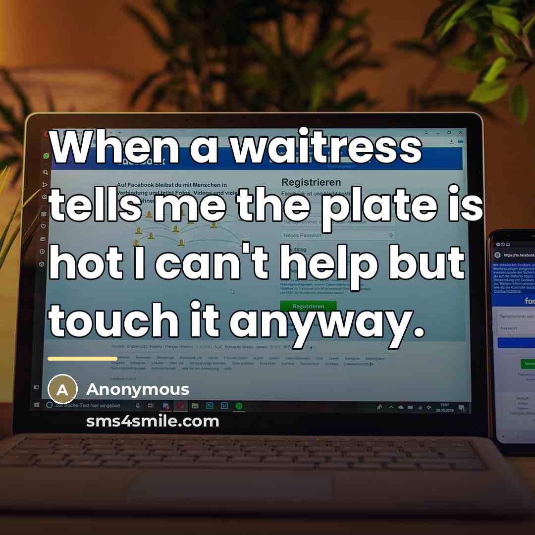 “When a waitress tells me the plate is hot I…” quote by Anonymous