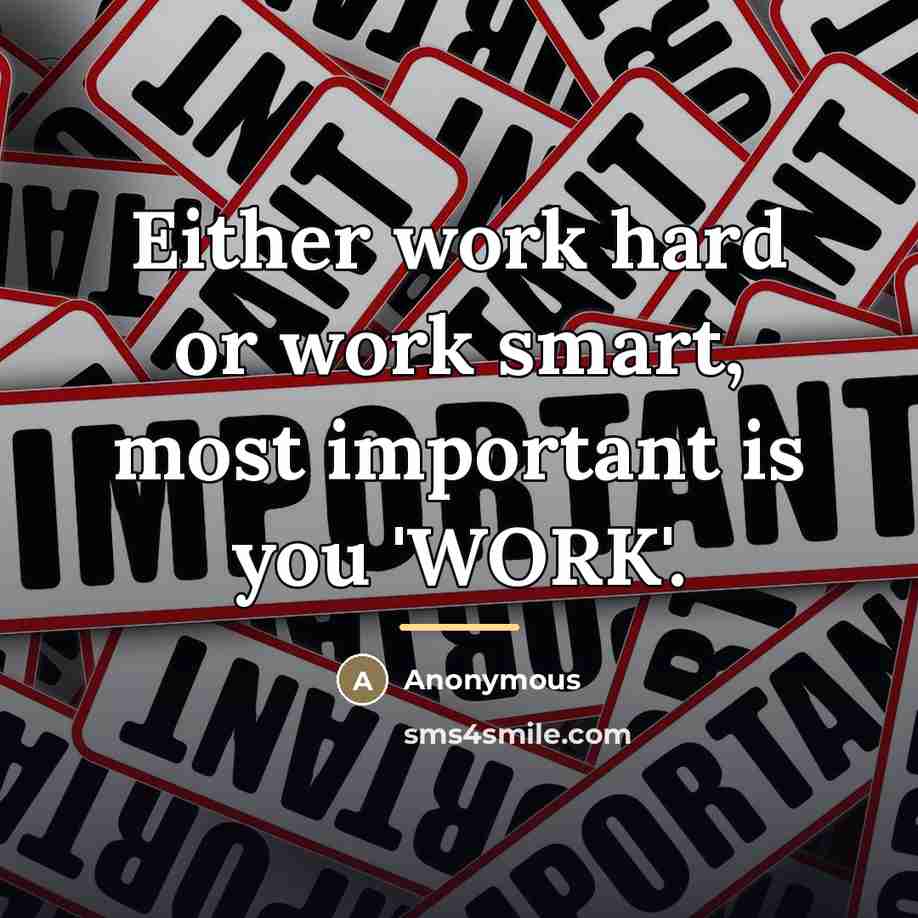 “Either work hard or work smart, most important is you…” quote by Anonymous