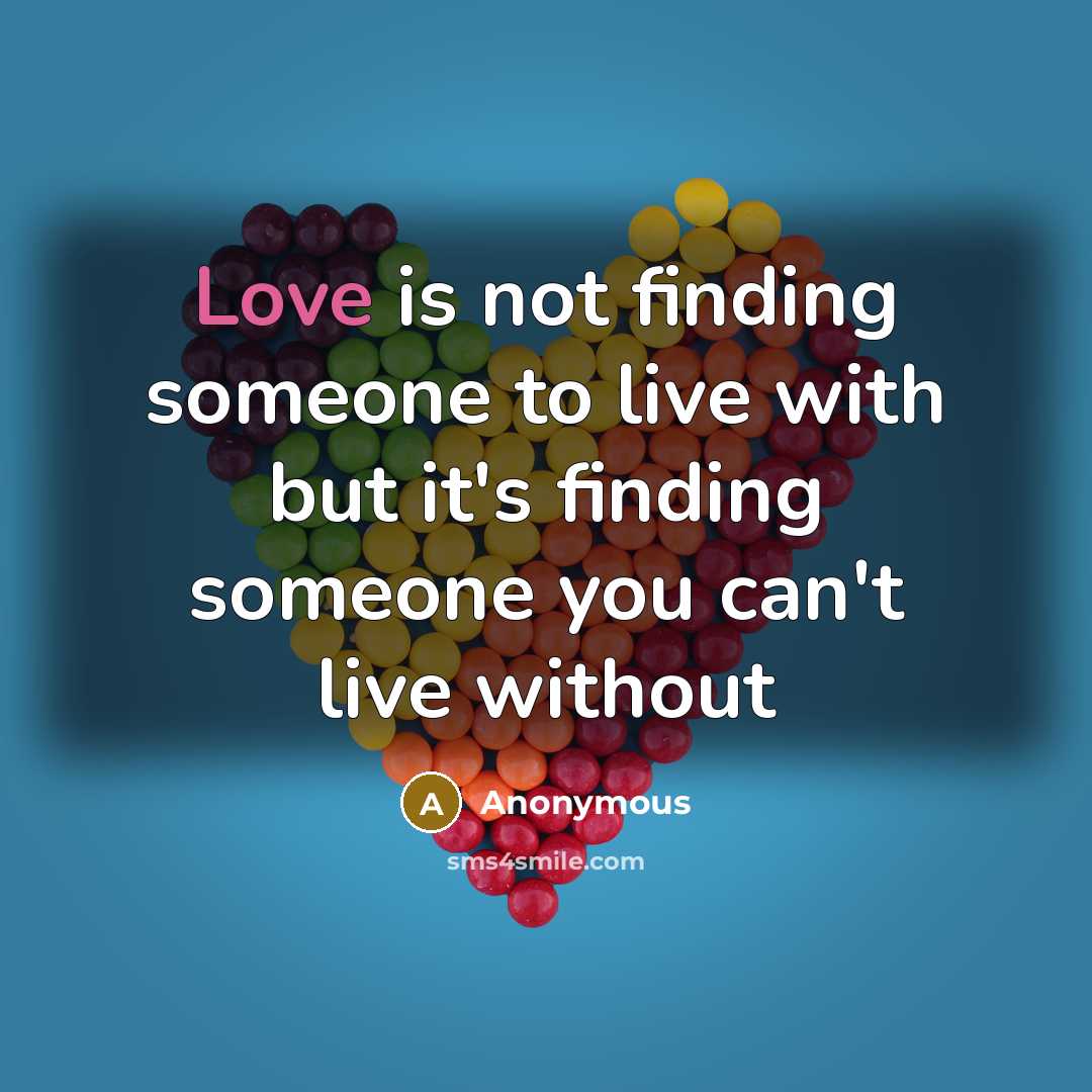 “Love is not finding someone to live with but it's finding someone you can't live without” quote by Anonymous