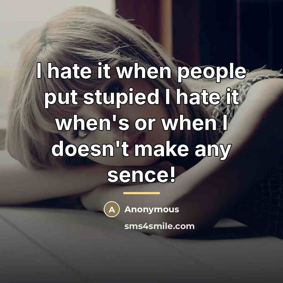 “I hate it when people put stupied I hate it…” quote by Anonymous