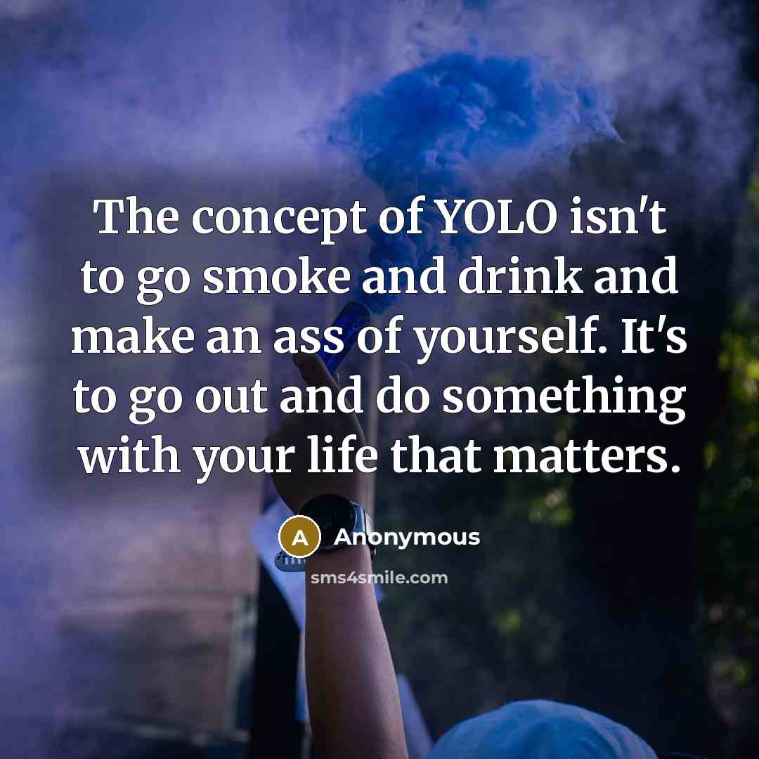 “The concept of YOLO isn't to go smoke and drink…” quote by Anonymous