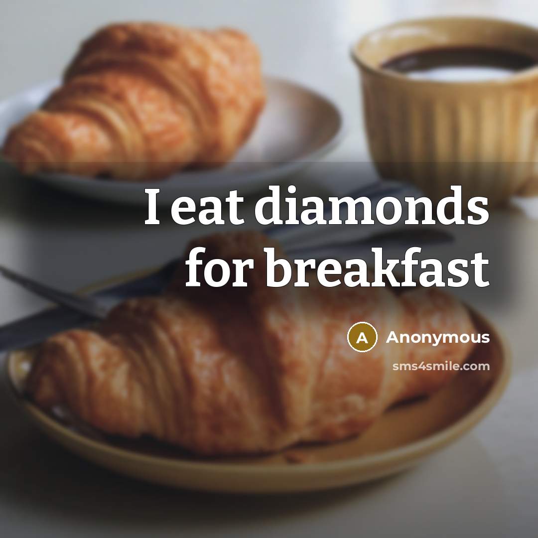 “I eat diamonds for breakfast” quote by Anonymous