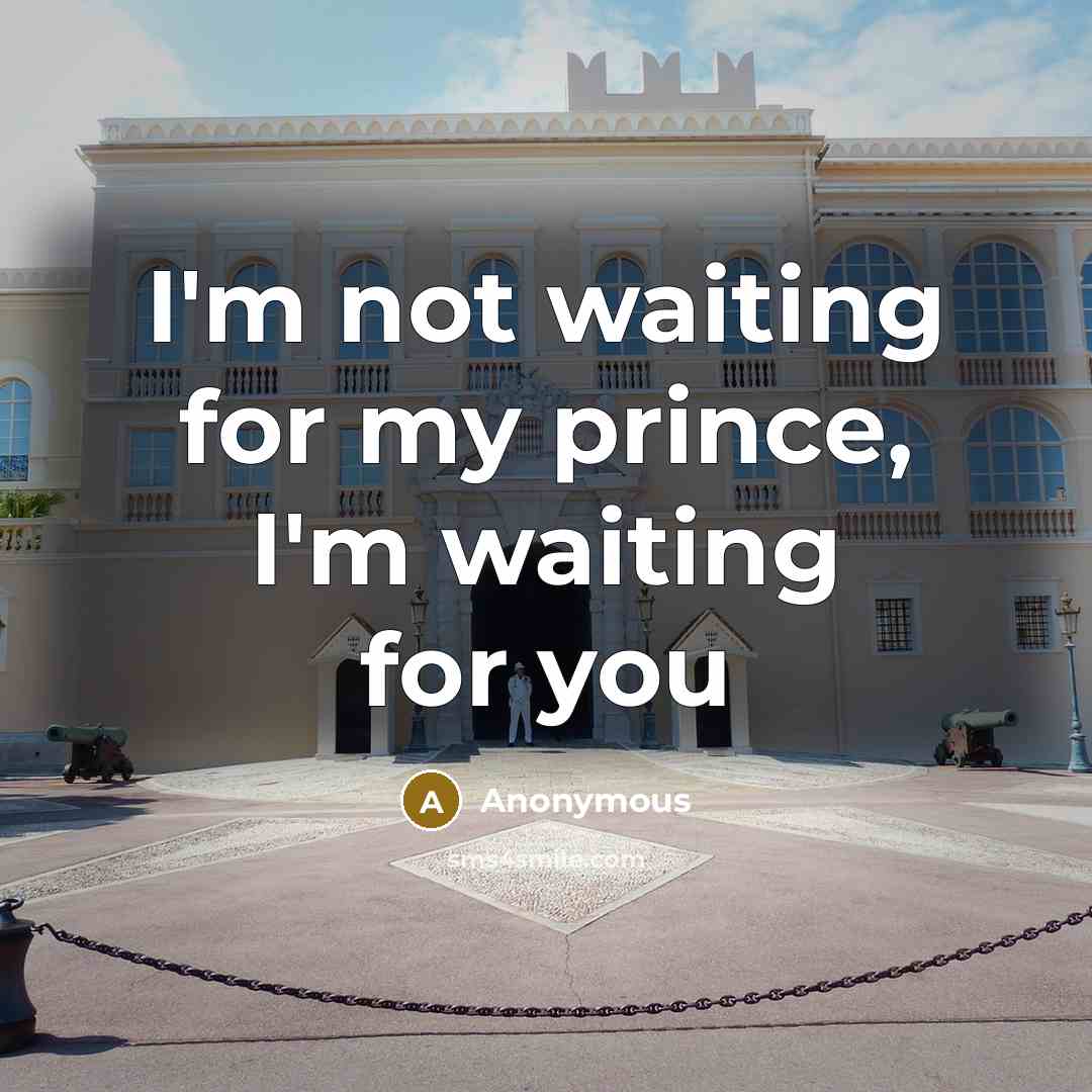 “I'm not waiting for my prince, I'm waiting for you” quote by Anonymous