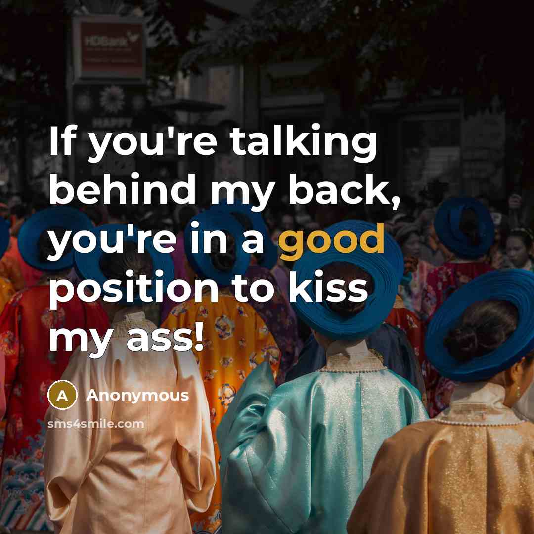 “If you're talking behind my back, you're in a good…” quote by Anonymous