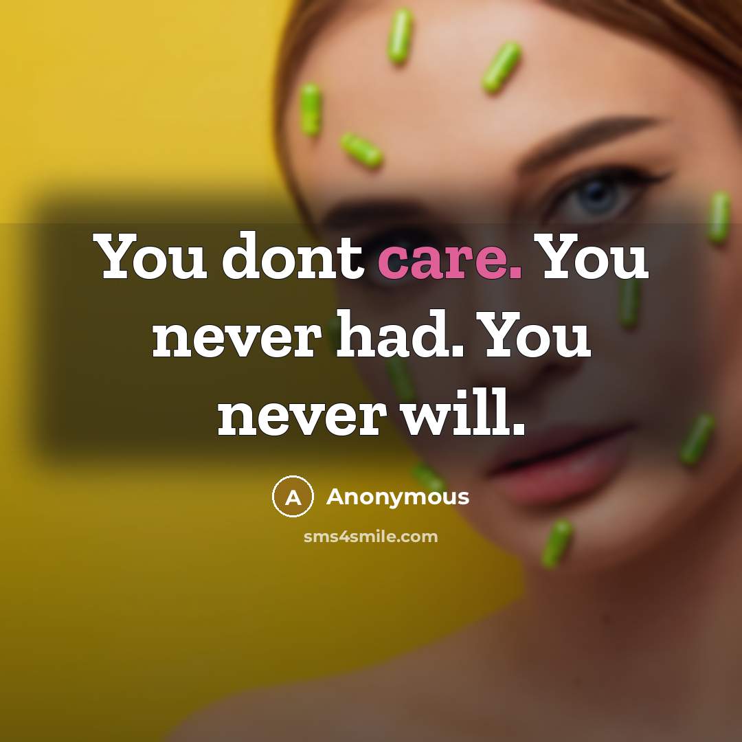“You dont care. You never had. You never will.” quote by Anonymous