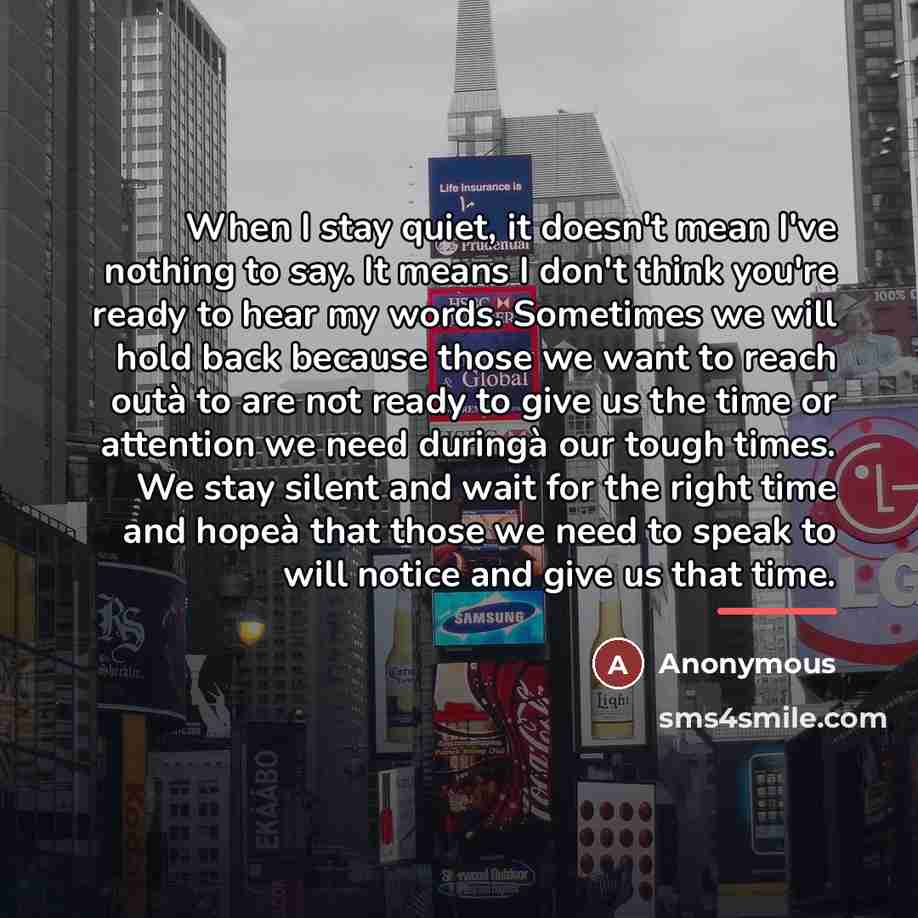 “When I stay quiet, it doesn't mean I've nothing to…” quote by Anonymous