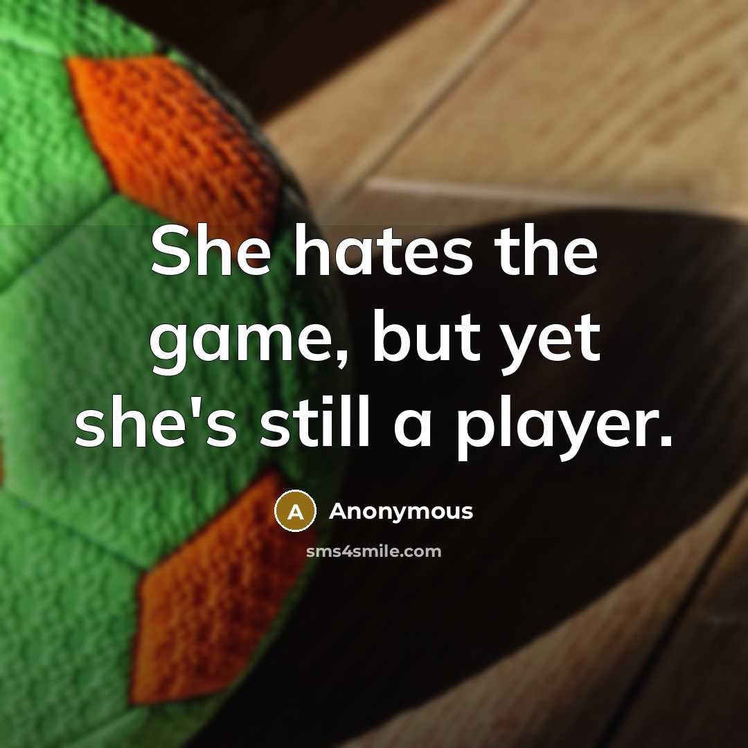 “She hates the game, but yet she's still a player.…” quote by Anonymous