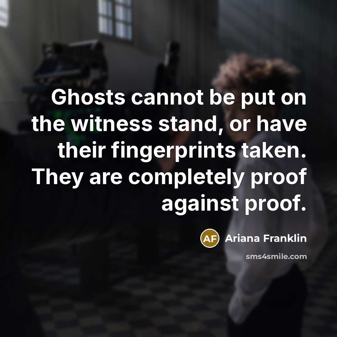 “Ghosts cannot be put on the witness stand, or have…” quote by Ariana Franklin