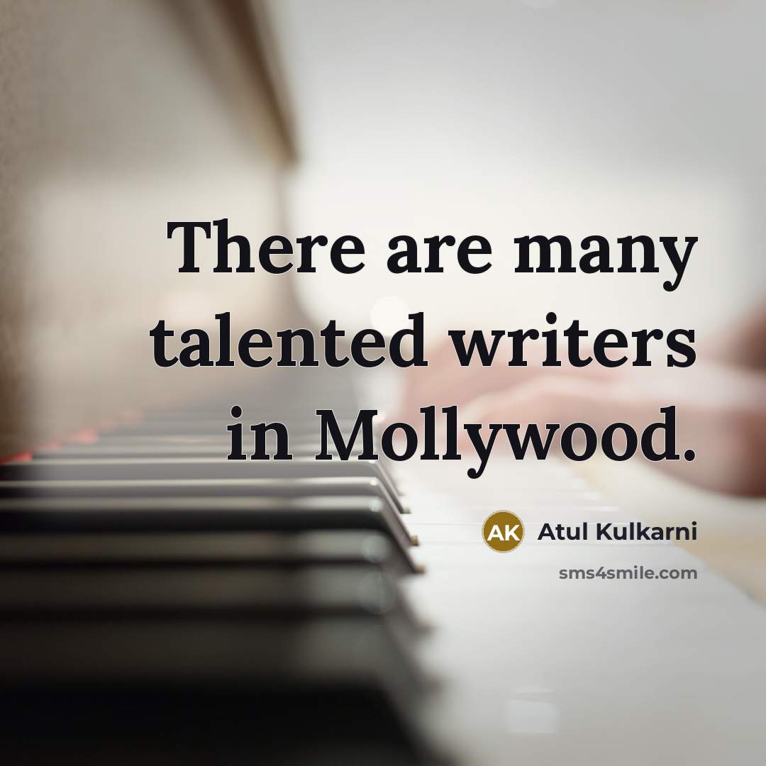“There are many talented writers in Mollywood.…” quote by Atul Kulkarni